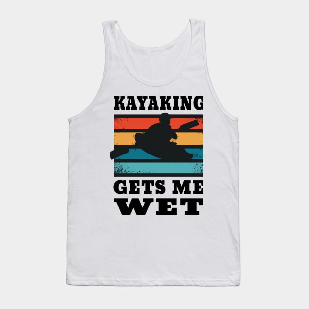 Kayaking Gets Me Wet for Kayakers Tank Top by ButterflyX